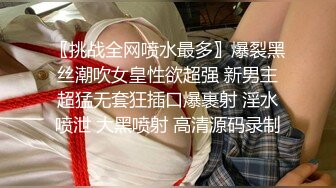 〖挑战全网喷水最多〗爆裂黑丝潮吹女皇性欲超强 新男主超猛无套狂插口爆裹射 淫水喷泄 大黑喷射 高清源码录制