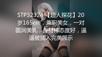 STP32324 【超人探花】20岁165cm，兼职美女，一对圆润美乳，身材棒态度好，逼逼被插入完美展示