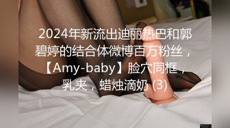 2024年新流出迪丽热巴和郭碧婷的结合体微博百万粉丝，【Amy-baby】脸穴同框，乳夹，蜡烛滴奶 (3)