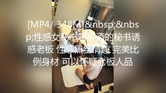 [MP4/ 348M]&nbsp;&nbsp;性感女秘书喝醉酒的秘书诱惑老板 性感黑丝情趣 完美比例身材 可以怀疑老板人品