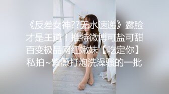 《反差女神??无水速递》露脸才是王道！推特微博可盐可甜百变极品网红嫩妹【吃定你】私拍~紫薇打炮洗澡骚的一批