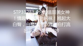 STP31281 9分颜值甜美女神！情趣内衣黑色网袜！翘起大白臀，自摸揉搓小穴，拍打流出淫水，娇喘呻吟