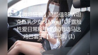 【微坦狂喜】高颜值BBW坦克巨乳少女「Mxji」OF露脸性爱日常私拍 巨尻电动马达鸡巴套子【第一弹] (1)