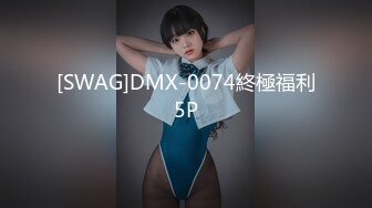 [SWAG]DMX-0074終極福利5P