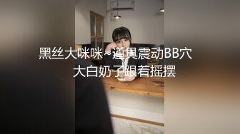 黑丝大咪咪~道具震动BB穴❤️大白奶子跟着摇摆