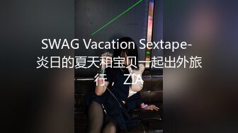 SWAG Vacation Sextape- 炎日的夏天和宝贝一起出外旅行， ZIA