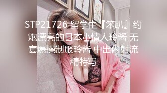 STP21726 留学生『笨趴』约炮漂亮的日本小情人玲酱 无套爆操制服玲酱 中出内射流精特写