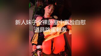 新人妹子全裸卧室中露脸自慰道具跳蛋刺激