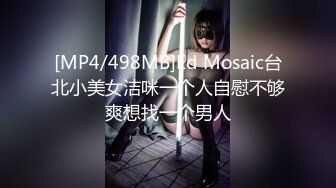 [MP4/498MB]Ed Mosaic台北小美女洁咪一个人自慰不够爽想找一个男人