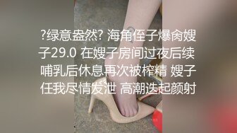 ?绿意盎然? 海角侄子爆肏嫂子29.0 在嫂子房间过夜后续 哺乳后休息再次被榨精 嫂子任我尽情发泄 高潮迭起颜射