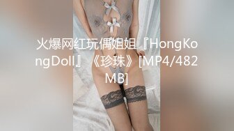 火爆网红玩偶姐姐『HongKongDoll』《珍珠》[MP4/482MB]