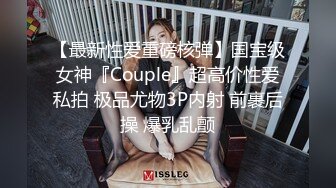 【最新性爱重磅核弹】国宝级女神『Couple』超高价性爱私拍 极品尤物3P内射 前裹后操 爆乳乱颤