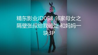 精东影业JD058 邻家母女之隔壁张叔给我破处 和妈妈一块3P