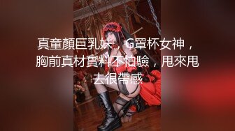 真童顏巨乳妹，G罩杯女神，胸前真材實料不怕驗，甩來甩去很帶感