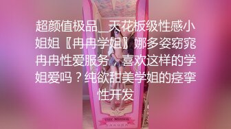 超颜值极品__天花板级性感小姐姐〖冉冉学姐〗娜多姿窈窕冉冉性爱服务，喜欢这样的学姐爱吗？纯欲甜美学姐的痉挛性开发