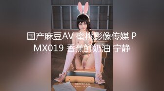 国产麻豆AV 蜜桃影像传媒 PMX019 香蕉鲜奶油 宁静