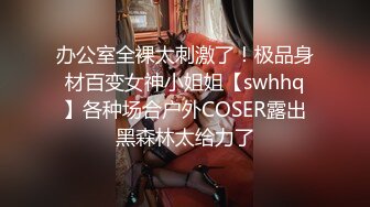 办公室全裸太刺激了！极品身材百变女神小姐姐【swhhq】各种场合户外COSER露出黑森林太给力了