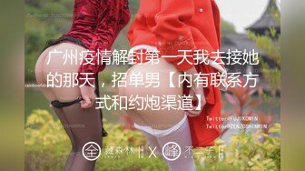 广州疫情解封第一天我去接她的那天，招单男【内有联系方式和约炮渠道】