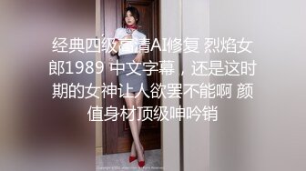 经典四级高清AI修复 烈焰女郎1989 中文字幕，还是这时期的女神让人欲罢不能啊 颜值身材顶级呻吟销