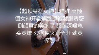 【超顶身材女神】雅雅 高颜值女神开档黑丝旗袍制服诱惑 侧颜真的美绝了 舔茎深喉龟头爽爆 公狗腰火力全开 劲爽榨射