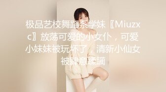 极品艺校舞蹈系学妹〖Miuzxc〗放荡可爱的小女仆，可爱小妹妹被玩坏了，清新小仙女被肆意蹂躏