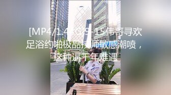 [MP4/1.44G]9-15伟哥寻欢足浴约啪极品技师敏感潮喷，这种逼千年难遇