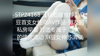 STP24168 【钻石级推荐】麻豆首支女性向AV作品-男友的私房早餐 打造专属于“你”的情欲流动 麻豆女神苏清歌