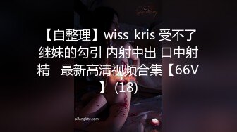 【自整理】wiss_kris 受不了继妹的勾引 内射中出 口中射精   最新高清视频合集【66V】 (18)