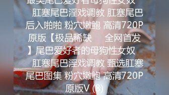 最美尾巴爱好者母狗性女奴❤️肛塞尾巴淫戏调教 肛塞尾巴后入啪啪 粉穴嫩鲍 高清720P原版【极品稀缺❤️全网首发】尾巴爱好者的母狗性女奴❤️肛塞尾巴淫戏调教 甄选肛塞尾巴图集 粉穴嫩鲍 高清720P原版V (8)