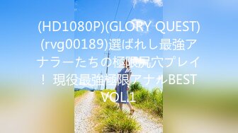 (HD1080P)(GLORY QUEST)(rvg00189)選ばれし最強アナラーたちの極限尻穴プレイ！ 現役最強極限アナルBEST VOL.1