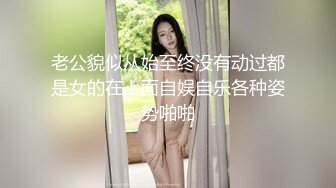 老公貌似从始至终没有动过都是女的在上面自娱自乐各种姿势啪啪