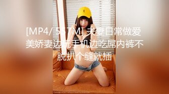 [MP4/ 557M] 夫妻日常做爱 美娇妻边玩手机边吃屌内裤不脱扒个缝就插