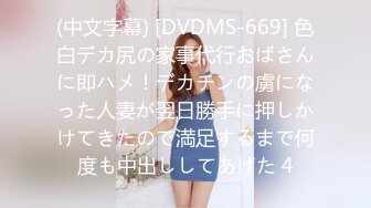 (中文字幕) [DVDMS-669] 色白デカ尻の家事代行おばさんに即ハメ！デカチンの虜になった人妻が翌日勝手に押しかけてきたので満足するまで何度も中出ししてあげた 4