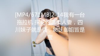 [MP4/671MB]2-14我有一台拖拉机 探花约温柔人妻，四川妹子就是骚，嫩妹御姐皆是宝