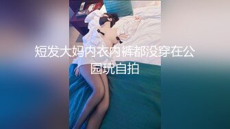 短发大妈内衣内裤都没穿在公园玩自拍