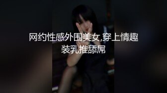 网约性感外围美女,穿上情趣装乳推舔屌