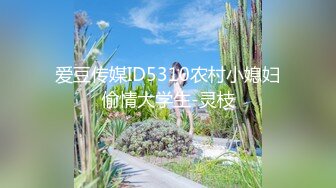 爱豆传媒ID5310农村小媳妇偷情大学生-灵枝