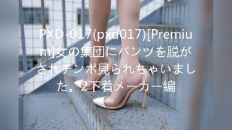 PXD-017(pxd017)[Premium]女の集団にパンツを脱がされチンポ見られちゃいました。2下着メーカー編