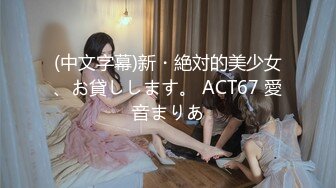 (中文字幕)新・絶対的美少女、お貸しします。 ACT67 愛音まりあ