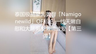 泰国极品豪乳美臀「Namigonewild」OF私拍 一线天嫩自慰和大屌男友激情做爱【第三弹】