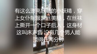 有这么漂亮妖艳的小妖精，穿上女仆制服黑丝美腿，在丝袜上撕开一个口子后入，这身材这叫床声音 没有几个男人能顶得住两分钟