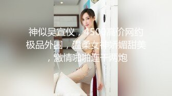 神似吴宣仪，4500高价网约极品外围，温柔女神娇媚甜美，激情啪啪连干两炮