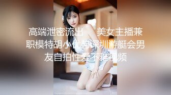 高端泄密流出❤️美女主播兼职模特胡小优与深圳游艇会男友自拍性爱不雅视频