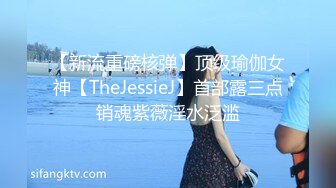 【新流重磅核弹】顶级瑜伽女神【TheJessieJ】首部露三点销魂紫薇淫水泛滥