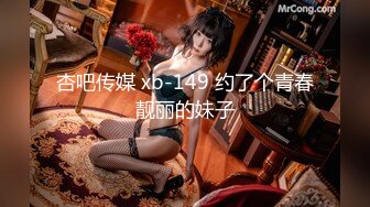 杏吧传媒 xb-149 约了个青春靓丽的妹子