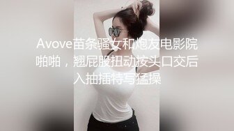 Avove苗条骚女和炮友电影院啪啪，翘屁股扭动按头口交后入抽插特写猛操