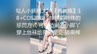 勾人小妖精大神〖鸡教练〗18+COS游戏，妹妹的特殊的惩罚方式 可爱娇嫩的小脚丫穿上丝袜给哥哥足交 骑乘榨精