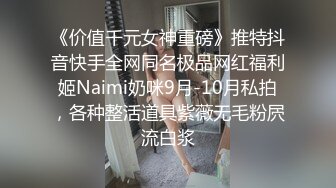 《价值千元女神重磅》推特抖音快手全网同名极品网红福利姬Naimi奶咪9月-10月私拍，各种整活道具紫薇无毛粉屄流白浆