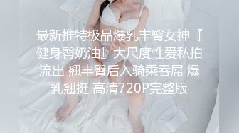 最新推特极品爆乳丰臀女神『健身臀奶油』大尺度性爱私拍流出 翘丰臀后入骑乘吞屌 爆乳翘挺 高清720P完整版