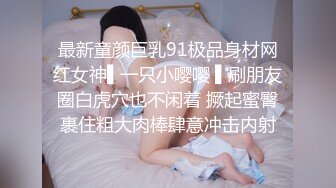 最新童颜巨乳91极品身材网红女神▌一只小嘤嘤 ▌刷朋友圈白虎穴也不闲着 撅起蜜臀裹住粗大肉棒肆意冲击内射